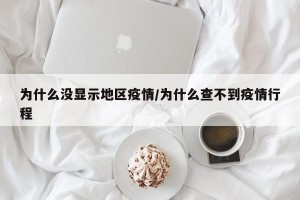 为什么没显示地区疫情/为什么查不到疫情行程