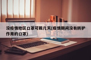 没疫情地区口罩可戴几天(疫情期间没有防护作用的口罩)