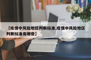 【疫情中风险地区判断标准,疫情中风险地区判断标准有哪些】