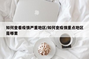 如何查看疫情严重地区/如何查疫情重点地区是哪里