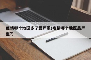 疫情哪个地区多了最严重(疫情哪个地区最严重?)