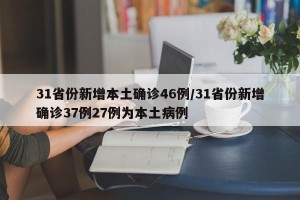 31省份新增本土确诊46例/31省份新增确诊37例27例为本土病例