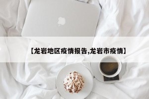 【龙岩地区疫情报告,龙岩市疫情】