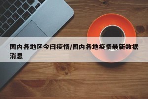 国内各地区今曰疫情/国内各地疫情最新数据消息