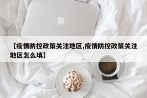 【疫情防控政策关注地区,疫情防控政策关注地区怎么填】