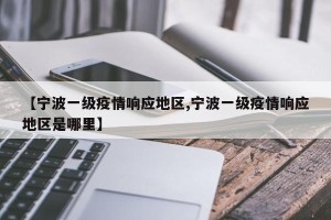 【宁波一级疫情响应地区,宁波一级疫情响应地区是哪里】