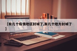 【有几个疫情地区封城了,有几个地方封城了】