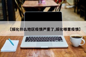 【绥化什么地区疫情严重了,绥化哪里疫情】