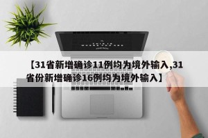 【31省新增确诊11例均为境外输入,31省份新增确诊16例均为境外输入】