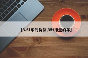 【3.5t车的价位,35t排量的车】