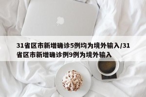 31省区市新增确诊5例均为境外输入/31省区市新增确诊例9例为境外输入