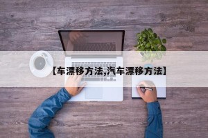 【车漂移方法,汽车漂移方法】