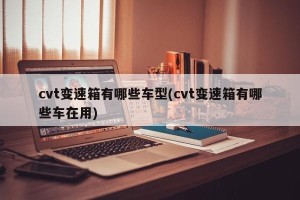 cvt变速箱有哪些车型(cvt变速箱有哪些车在用)