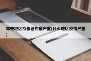 哪些地区疫情管控最严重(什么地区疫情严重)
