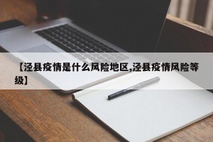 【泾县疫情是什么风险地区,泾县疫情风险等级】
