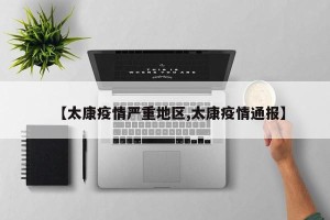 【太康疫情严重地区,太康疫情通报】
