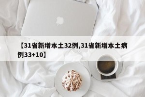 【31省新增本土32例,31省新增本土病例33+10】