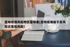 昆明疫情风险地区是哪里(昆明疫情属于高风险还是低风险)
