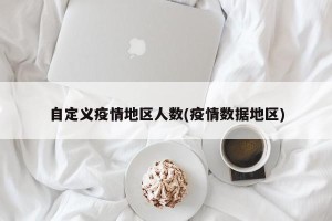 自定义疫情地区人数(疫情数据地区)