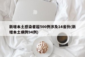 新增本土感染者超500例涉及14省份(新增本土病例94例)