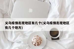 义乌疫情出现地区有几个(义乌疫情出现地区有几个地方)