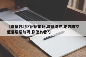 【疫情各地区层层加码,疫情防控,地方防疫遭遇层层加码,你怎么看?】
