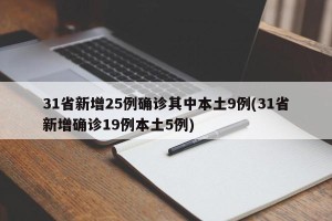 31省新增25例确诊其中本土9例(31省新增确诊19例本土5例)