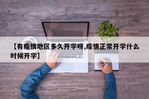 【有疫情地区多久开学呀,疫情正常开学什么时候开学】
