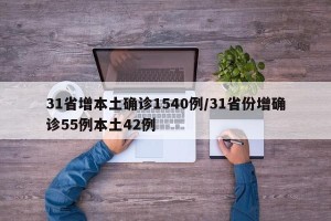 31省增本土确诊1540例/31省份增确诊55例本土42例