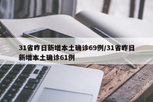 31省昨日新增本土确诊69例/31省昨日新增本土确诊61例