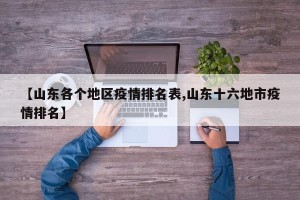【山东各个地区疫情排名表,山东十六地市疫情排名】