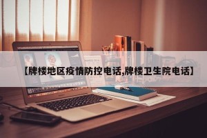 【牌楼地区疫情防控电话,牌楼卫生院电话】
