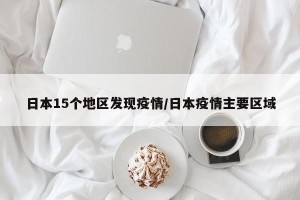 日本15个地区发现疫情/日本疫情主要区域