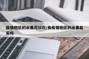 疫情地区的水果可以吃/有疫情地区的水果能买吗