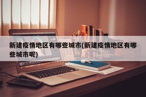 新建疫情地区有哪些城市(新建疫情地区有哪些城市呢)