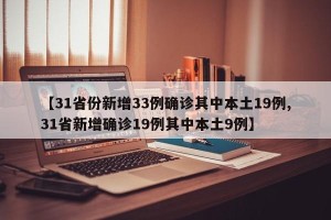 【31省份新增33例确诊其中本土19例,31省新增确诊19例其中本土9例】