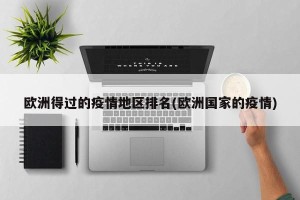 欧洲得过的疫情地区排名(欧洲国家的疫情)