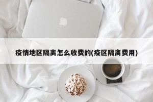 疫情地区隔离怎么收费的(疫区隔离费用)