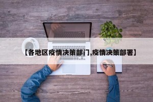 【各地区疫情决策部门,疫情决策部署】