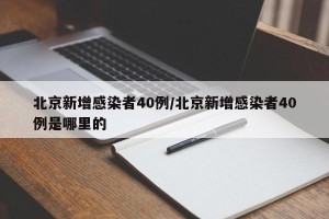北京新增感染者40例/北京新增感染者40例是哪里的