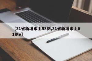 【31省新增本土53例,31省新增本土61例v】