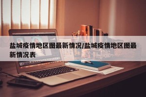 盐城疫情地区图最新情况/盐城疫情地区图最新情况表