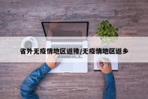 省外无疫情地区返豫/无疫情地区返乡