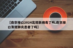 【南京禄口2024出现新病毒了吗,南京禄口发现肺炎患者了吗】