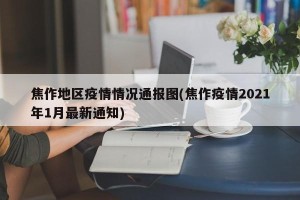 焦作地区疫情情况通报图(焦作疫情2021年1月最新通知)