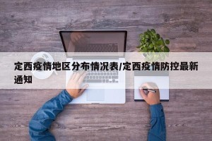 定西疫情地区分布情况表/定西疫情防控最新通知