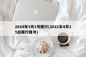 2024年5月1号限行(2021年4月15日限行尾号)