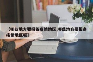 【哪些地方要报备疫情地区,哪些地方要报备疫情地区呢】