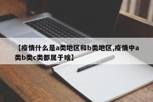 【疫情什么是a类地区和b类地区,疫情中a类b类c类都属于啥】