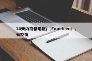 14天内疫情地区/〖Fourteen〗、天疫情